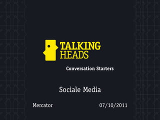 Conversation Starters



           Sociale Media

Mercator                   07/10/2011
 