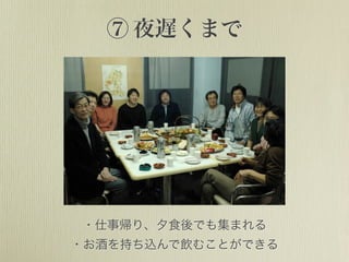 ⑦ 夜遅くまで
・仕事帰り、夕食後でも集まれる
・お酒を持ち込んで飲むことができる
 