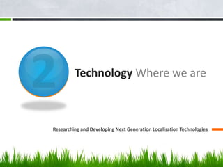Technology Where we are



Researching and Developing Next Generation Localisation Technologies
 