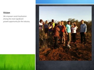 Vision
We empower social localisation
driving the most significant
growth opportunity for the industry.
 