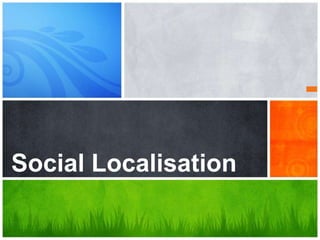 What’s Your Message?
Social Localisation
 
