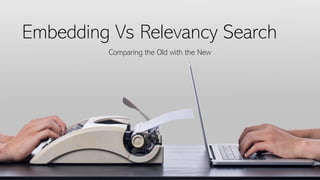 Embedding Vs Relevancy Search
Comparing the Old with the New
 