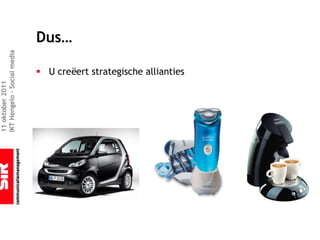 11 oktober 2011
IKT Hengelo – Social media



                                                       Dus…

                 § U creëert strategische allianties
 