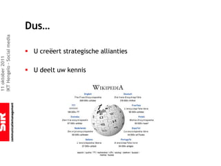 Dus…
IKT Hengelo – Social media




                             § U creëert strategische allianties
11 oktober 2011




                             § U deelt uw kennis
 