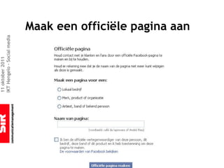 11 oktober 2011
IKT Hengelo – Social media



                             Maak een officiële pagina aan
 