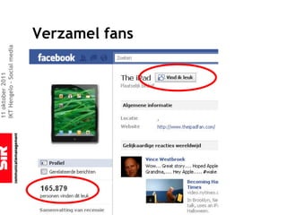 11 oktober 2011
IKT Hengelo – Social media



                             Verzamel fans
 