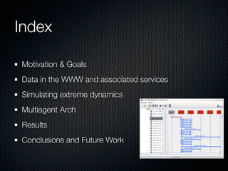 Index

Motivation & Goals
Data in the WWW and associated services
Simulating extreme dynamics
Multiagent Arch
Results
Conclusions and Future Work
 