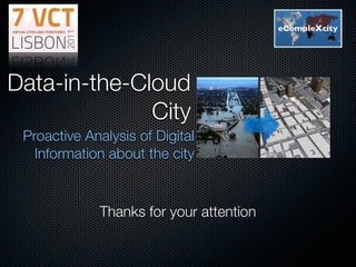 Data-in-the-Cloud
              City
 Proactive Analysis of Digital
   Information about the city            !   !




             Thanks for your attention
 