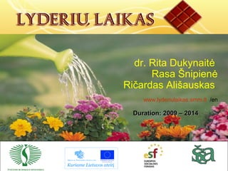 dr. Rita Dukynaitė
      Rasa Šnipienė
Ričardas Ališauskas
     www.lyderiulaikas.smm.lt /en

  Duration: 2009 – 2014
 