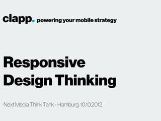 clapp. powering your mobile strategy


Responsive
Design Thinking
Next Media Think Tank - Hamburg, 10.10.2012
 