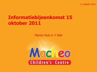 Informatiebijeenkomst 15 oktober 2011 Marnix Huis in 't Veld 11 oktober 2011 