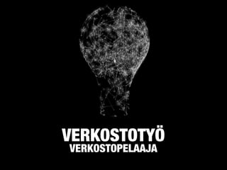 VERKOSTOTYÖ
VERKOSTOPELAAJA
 