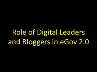 Role of Digital Leaders
and Bloggers in eGov 2.0
 