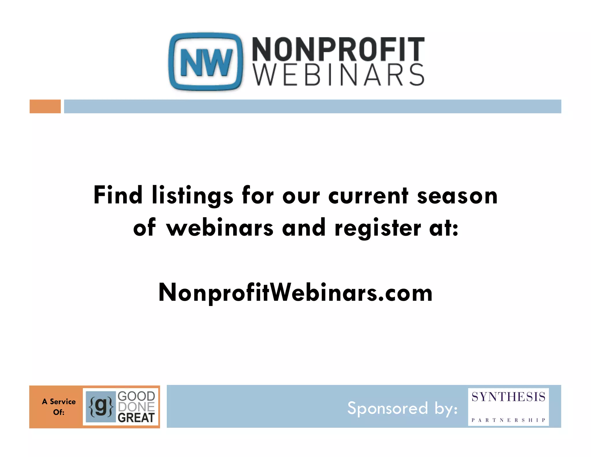 Find listings for our current season
               of webinars and register at:

                 NonprofitWebinars.com


A Service
   Of:                            Sponsored by:
 
