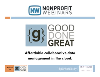 Affordable collaborative data
             management in the cloud.

A Service
   Of:                         Sponsored by:
 
