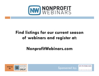 Find listings for our current season
               of webinars and register at:

                 NonprofitWebinars.com


A Service
   Of:                            Sponsored by:
 