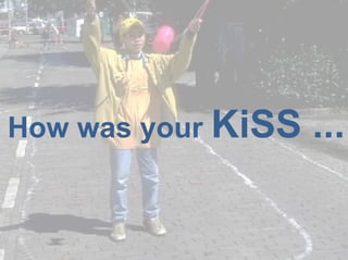 How was your KiSS   ...
 