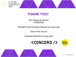 THANK YOU!
            Prof. Álvaro de Oliveira
                  CONCORD

President of the European Network of Living Labs

              Chair of the Council

       European Network of Living Labs
 