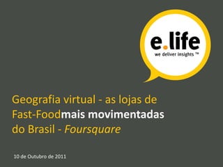 Geografia virtual - as lojas de Fast-Foodmais movimentadas do Brasil - Foursquare 10 de Outubro de 2011 