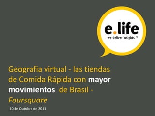 Geografia virtual - las tiendas
de Comida Rápida con mayor
movimientos de Brasil -
Foursquare
10 de Outubro de 2011
 