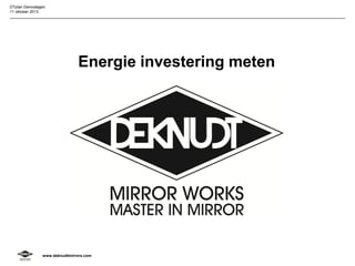 DTplan Demodagen
11 oktober 2013

Energie investering meten

www.deknudtmirrors.com

 