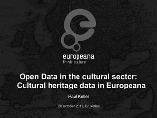 Open Data in the cultural sector:
Cultural heritage data in Europeana
                 Paul Keller

           20 october 2011, Bruxelles
 