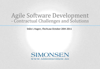 Agile Software Development
- Contractual Challenges and Solutions
       Ståle L Hagen, ITechLaw October 20th 2011
 