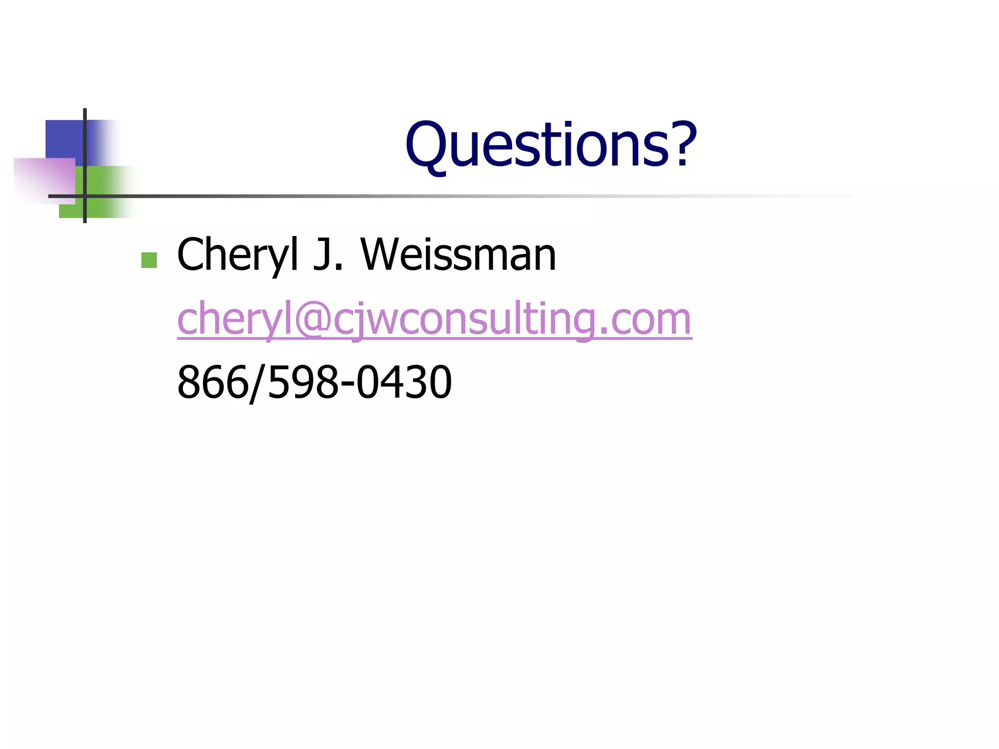 Questions?
   Cheryl J. Weissman
    cheryl@cjwconsulting.com
    866/598-0430
 