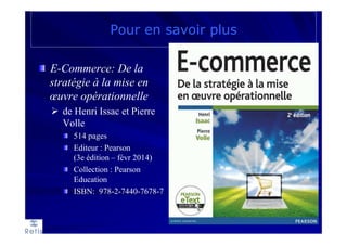 Pour en savoir plus
E-Commerce: De la
stratégie à la mise en
œuvre opérationnelle
de Henri Issac et Pierre
Volle
514 pages
Editeur : Pearson
(3e édition – févr 2014)
Collection : Pearson
Education
ISBN: 978-2-7440-7678-7
 