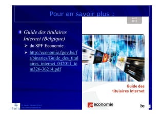 Pour en savoir plus :
Guide des titulaires
Internet (Belgique)
du SPF Economie
http://economie.fgov.be/f
r/binaries/Guide_des_titul
aires_internet_042011_tc
m326-36214.pdf
D. Jacob - Version 2014-1
http://www.prospectic.be
86
 