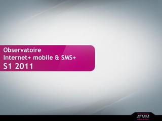 Observatoire
Internet+ mobile & SMS+
S1 2011
 