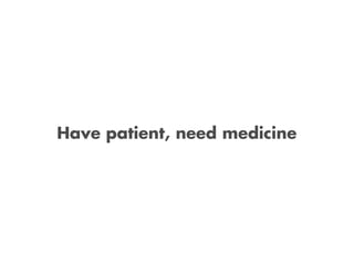 Have patient, need medicine
 