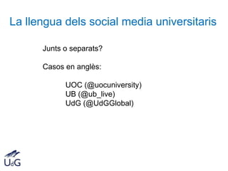 La llengua dels social media universitaris

      Junts o separats?

      Casos en anglès:

            UOC (@uocuniversi...