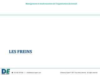 Management et modernisation de l’organisation du travail




LES FREINS



  +33 6 82 18 39 66  : nts@distance-expert.com            © Distance Expert™ 2011 Tous droits réservés – All rights reserved
 