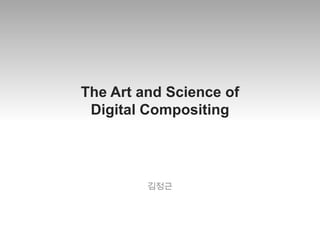 The Art and Science of
 Digital Compositing




         김정근
 