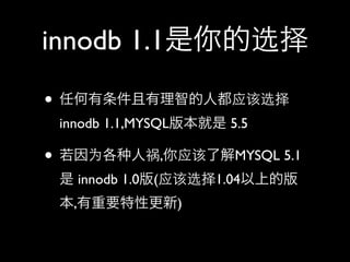 innodb 1.1ѡ

? κǵ˶Ӧѡ
 innodb 1.1,MYSQL汾 5.5

? Ϊ    ˻,Ӧ˽MYSQL 5.1
  innodb 1.0(Ӧѡ1.04ϵİ
 ,ҪԸ)
 
