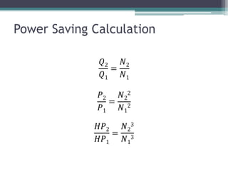 Power Saving Calculation
𝑄2
𝑄1
=
𝑁2
𝑁1
𝑃2
𝑃1
=
𝑁2
2
𝑁1
2
𝐻𝑃2
𝐻𝑃1
=
𝑁2
3
𝑁1
3
 