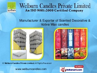 © Welburn Candles Private Limited, All Rights Reserved
www.welburncandles.com
Manufacturer & Exporter of Scented Decorative &
Votive Wax candles
 
