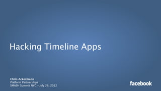 Hacking Timeline Apps


Chris Ackermann
Platform Partnerships
SMASH Summit NYC - July 26, 2012
 