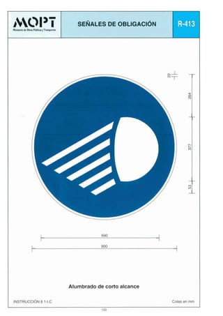SEÑALES DE OBLIGACIÓN

R-413

A

L

Y

690

900

Alumbrado de corto alcance
INSTRUCCIÓN8.1-1.C

Cotas en rnrn

 