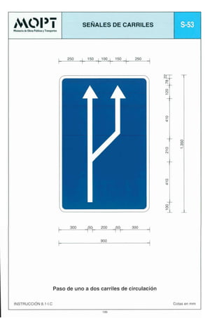AOl 3-I

SEÑALES DE CARRILES

~

s-53

wr*&C+nVwcoyTn*rtr

250

1
I

150

1 100
I
I

150

1

250

I

Paso de uno a dos carriles de circulación
Cotas en mm

INSTRUCC16N8.1-1.C
199

 