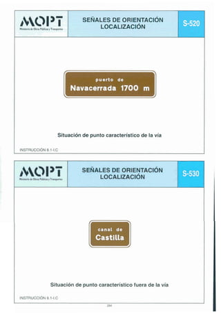 3McY 1

-4EanWIU,in*r<.,

SEÑALESDE ORIENTACIÓN
LOCALIZACI~N

puerto de

Navacerrada 1700 m

Situación de punto característico de la vía
INSTRUCCI~N -1.c
8.1

Mmirteiio de Obw Pública y T

SEÑALES DE ORIENTACIÓN
LOCALIZACI~N

canal de

Castilla

Situación de punto característico fuera de la vía
INSTRUCCI~N
8.1-I.C
294

$530

 