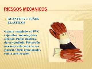 RIESGOS MECANICOS
 GUANTE PVC PUÑOS
ELÁSTICOS
Guante templado en PVC
rojo sobre soporte jersey
algodón. Puños elásticos,
dorso ventilado. Protección
mecánica reforzada de uso
general. Oficio relacionados
con la construcción
 