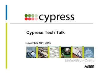 © 2013 The MITRE Corporation. All rights Reserved.
Cypress Tech Talk
November 10th, 2015
 
