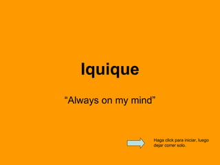 Iquique
“Always on my mind”


                  Haga click para iniciar, luego
                  dejar correr solo.
 