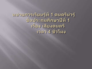     หน่วยการเรียนรู้ที่ 1 ดนตรีน่ารู้ ชั้นประถมศึกษาปีที่ 1 เรื่อง เสียงดนตรีเวลา 4 ชั่วโมง