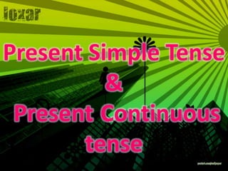 Present Simple Tense
          &
 Present Continuous
       tense
 