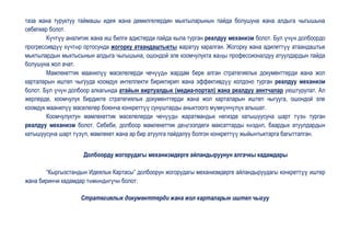 таза жана туруктуу таймашы идея жана демилгелердин мыктыларынын пайда болушуна жана алдыга чыгышына
себепкер болот.
        Күчтүү аналитик жана иш билги адистерди пайда кыла турган реалдуу механизм болот. Бул үчүн долбоордо
прогрессивдүү күчтөр ортосунда жогорку атаандаштыкты жаратуу каралган. Жогорку жана адилеттүү атаандаштык
мыктылардын мыктысынын алдыга чыгышына, ошондой эле коомчулукта жаңы профессионалдуу атуулдардын пайда
болушуна жол ачат.
        Мамлекеттик маанилүү маселелерди чечүүдө жардам бере алган стратегиялык документтерди жана жол
карталарын иштеп чыгууда коомдук интеллекти бириктирип жана эффективдүү колдоно турган реалдуу механизм
болот. Бул үчүн долбоор алкагында атайын виртуалдык (медиа-портал) жана реалдуу аянтчалар уюштурулат. Ал
жерлерде, коомчулук бирдикте стратегиялык документтерди жана жол карталарын иштеп чыгууга, ошондой эле
коомдук маанилүү маселелер боюнча конкреттүү сунуштарды аныктоого мүмкүнчүлүк алышат.
        Коомчулуктун мамлекеттик маселелерди чечүүдө жаратмандык негизде катышуусуна шарт түзө турган
реалдуу механизм болот. Себеби, долбоор мамлекеттик деңгээлдеги максаттарды көздөп, баардык атуулдардын
катышуусуна шарт түзүп, мамлекет жана ар бир атуулга пайдалуу болгон конкреттүү жыйынтыктарга багытталган.


                     Долбоорду жогорудагы механизмдерге айландыруунун алгачкы кадамдары

       “Кыргызстандын Идеялык Картасы” долбоорун жогорудагы механизмдерге айландыруудагы конкреттүү иштер
жана биринчи кадамдар төмөндөгүчө болот:

                    Стратегиялык документтерди жана жол карталарын иштеп чыгуу
 