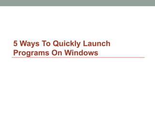 5 Ways To Quickly Launch
Programs On Windows

 