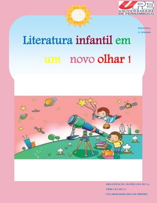 Literatura infantil em
um novo olhar !
PEDAGOGIA:
VI PERIODO
ORGANIZAÇÃO : DANIELA DA SILVA,
ERIKA DA SILVA
COLABORADORA:REJANE RIBEIRO
 